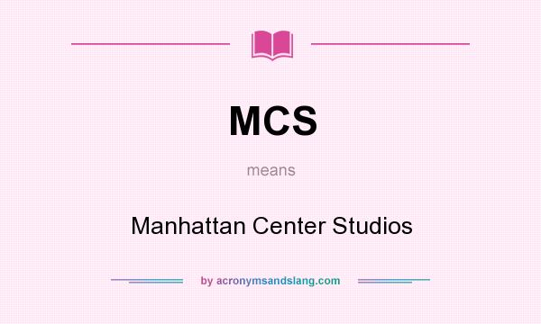 What does MCS mean? It stands for Manhattan Center Studios