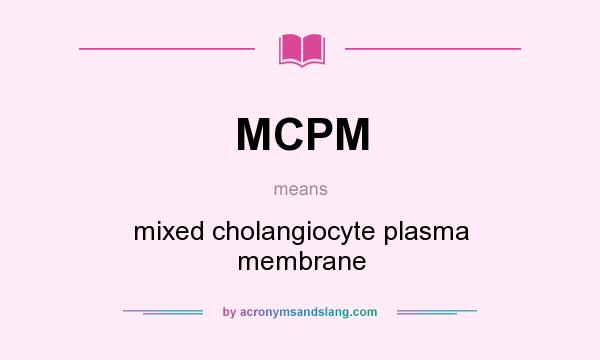 What does MCPM mean? It stands for mixed cholangiocyte plasma membrane