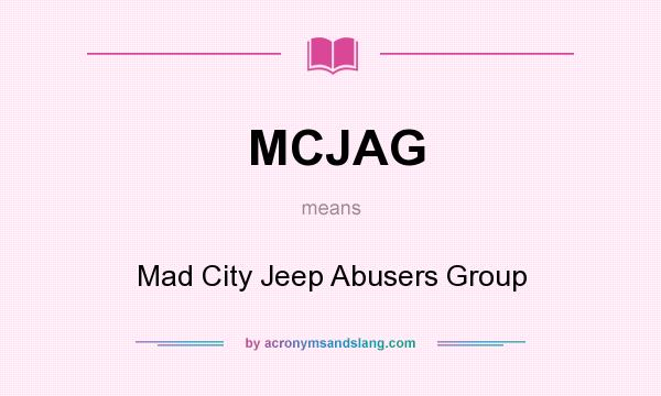 What does MCJAG mean? It stands for Mad City Jeep Abusers Group