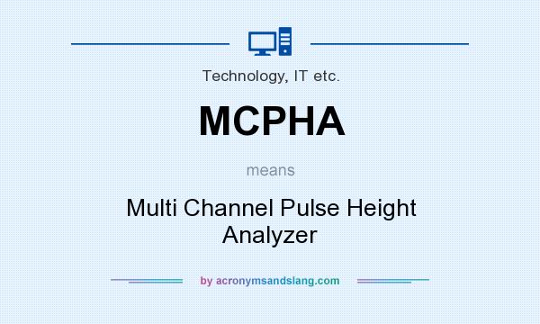 What does MCPHA mean? It stands for Multi Channel Pulse Height Analyzer