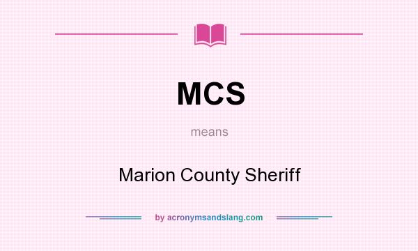 What does MCS mean? It stands for Marion County Sheriff