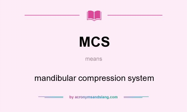 What does MCS mean? It stands for mandibular compression system
