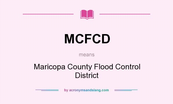 What does MCFCD mean? It stands for Maricopa County Flood Control District