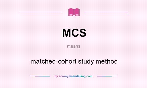 What does MCS mean? It stands for matched-cohort study method