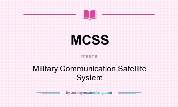 What does MCSS mean? It stands for Military Communication Satellite System