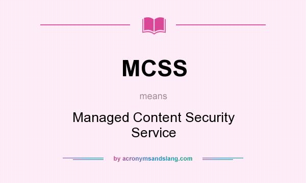 What does MCSS mean? It stands for Managed Content Security Service