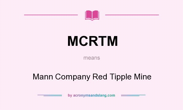 What does MCRTM mean? It stands for Mann Company Red Tipple Mine
