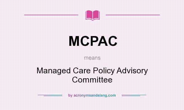 What does MCPAC mean? It stands for Managed Care Policy Advisory Committee