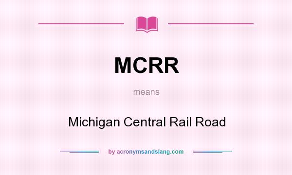 What does MCRR mean? It stands for Michigan Central Rail Road