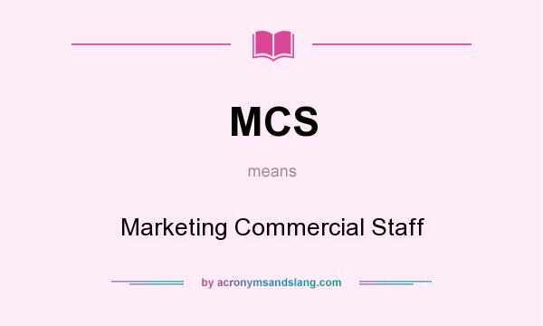 What does MCS mean? It stands for Marketing Commercial Staff