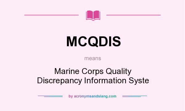 What does MCQDIS mean? It stands for Marine Corps Quality Discrepancy Information Syste