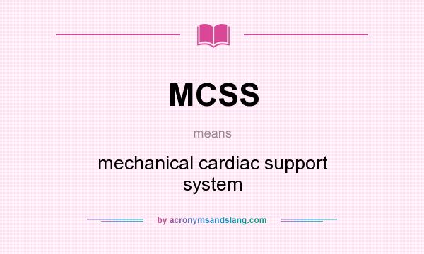 What does MCSS mean? It stands for mechanical cardiac support system