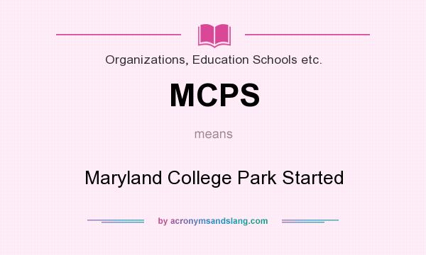 What does MCPS mean? It stands for Maryland College Park Started