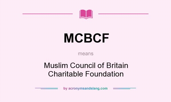 What does MCBCF mean? It stands for Muslim Council of Britain Charitable Foundation