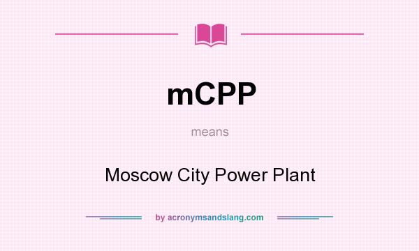 What does mCPP mean? It stands for Moscow City Power Plant