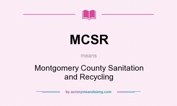What does MCSR mean? It stands for Montgomery County Sanitation and Recycling