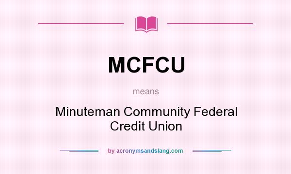 What does MCFCU mean? It stands for Minuteman Community Federal Credit Union