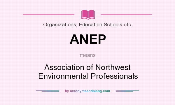 What does ANEP mean? It stands for Association of Northwest Environmental Professionals