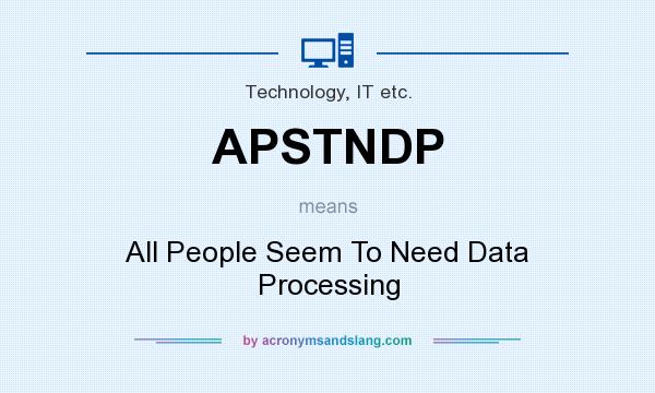 What does APSTNDP mean? It stands for All People Seem To Need Data Processing