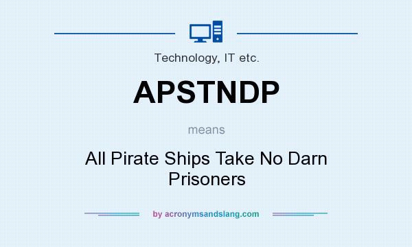 What does APSTNDP mean? It stands for All Pirate Ships Take No Darn Prisoners