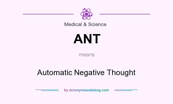 What does ANT mean? It stands for Automatic Negative Thought