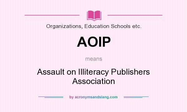 What does AOIP mean? It stands for Assault on Illiteracy Publishers Association