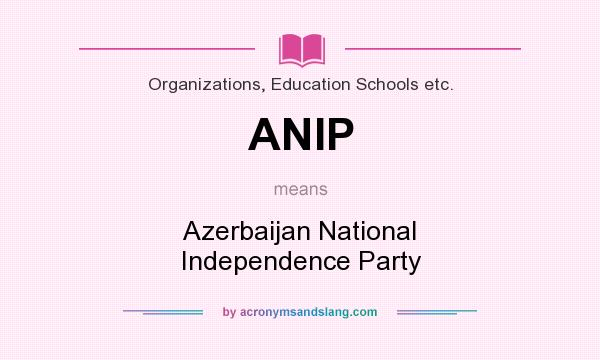 What does ANIP mean? It stands for Azerbaijan National Independence Party