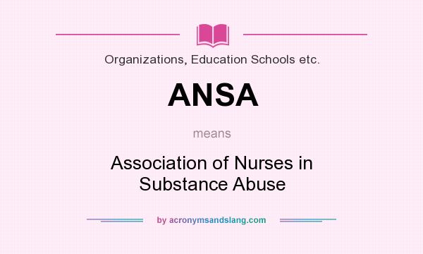 What does ANSA mean? It stands for Association of Nurses in Substance Abuse