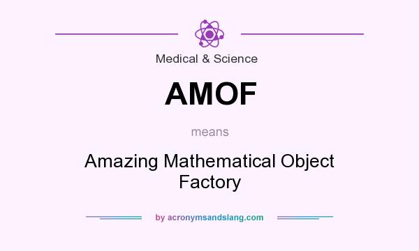 What does AMOF mean? It stands for Amazing Mathematical Object Factory