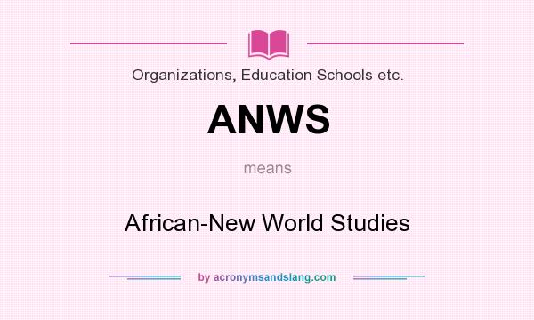 What does ANWS mean? It stands for African-New World Studies