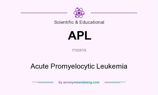 What does APL mean? It stands for Acute Promyelocytic Leukemia