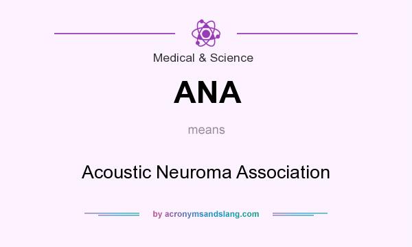 What does ANA mean? It stands for Acoustic Neuroma Association