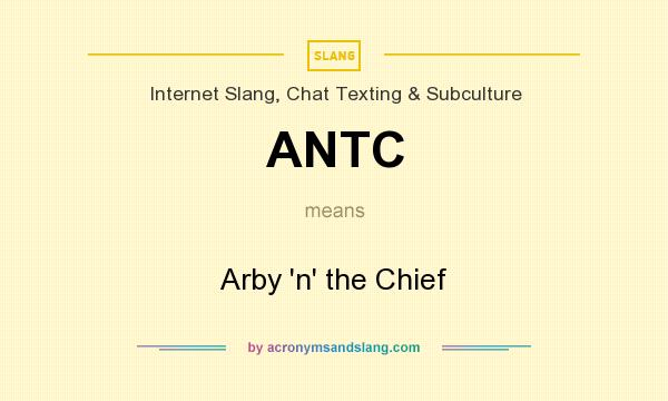 What does ANTC mean? It stands for Arby `n` the Chief