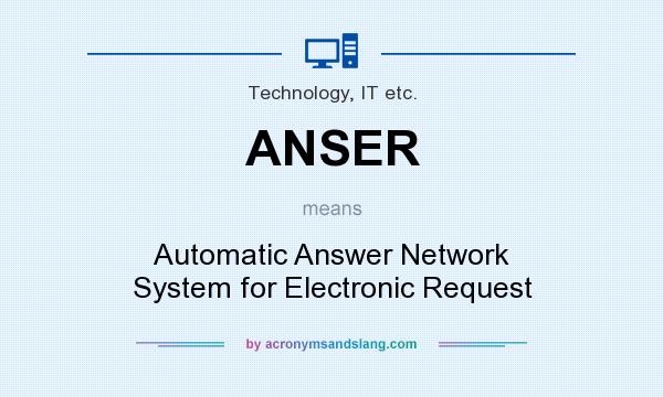 What does ANSER mean? It stands for Automatic Answer Network System for Electronic Request