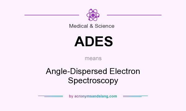 What does ADES mean? It stands for Angle-Dispersed Electron Spectroscopy