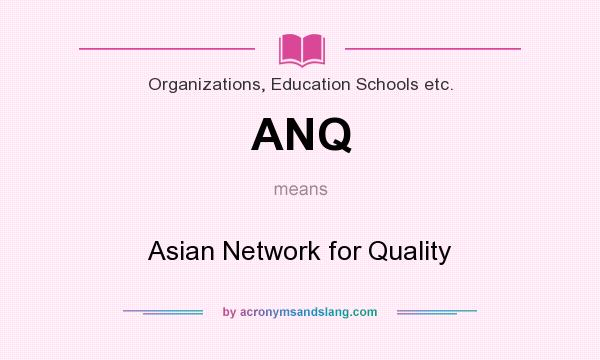 What does ANQ mean? It stands for Asian Network for Quality