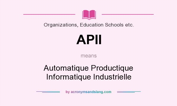 What does APII mean? It stands for Automatique Productique Informatique Industrielle