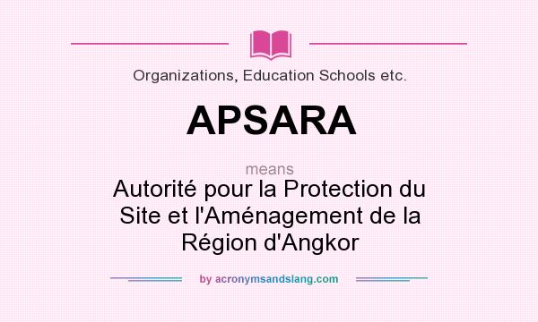 What does APSARA mean? It stands for Autorité pour la Protection du Site et l`Aménagement de la Région d`Angkor
