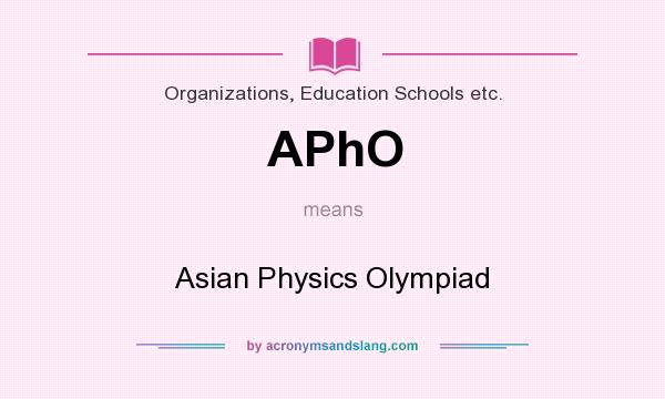 What does APhO mean? It stands for Asian Physics Olympiad