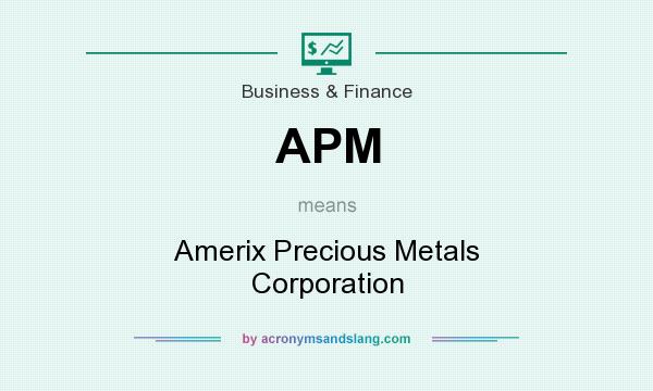 What does APM mean? It stands for Amerix Precious Metals Corporation