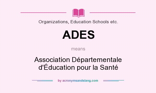 What does ADES mean? It stands for Association Départementale d`Éducation pour la Santé