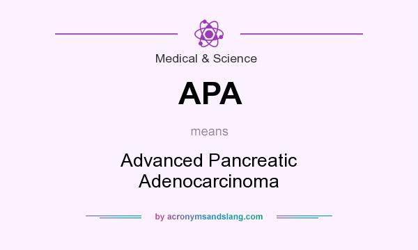 What does APA mean? It stands for Advanced Pancreatic Adenocarcinoma