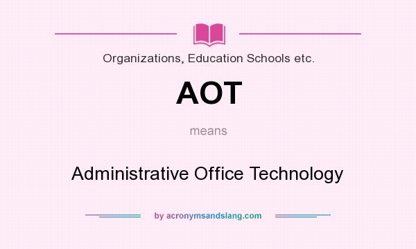 What does AOT mean? It stands for Administrative Office Technology