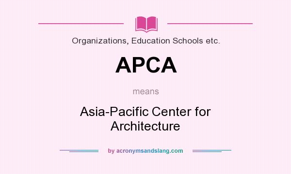 What does APCA mean? It stands for Asia-Pacific Center for Architecture
