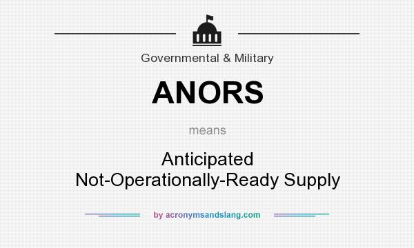 What does ANORS mean? It stands for Anticipated Not-Operationally-Ready Supply