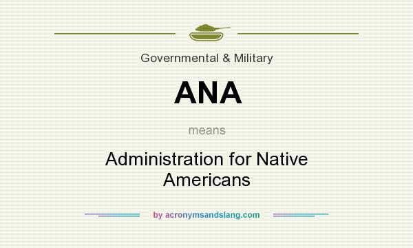 What does ANA mean? It stands for Administration for Native Americans