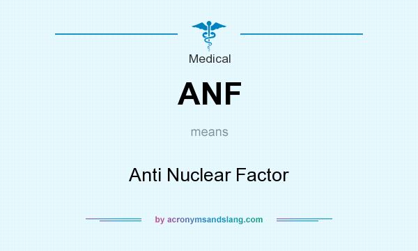 What does ANF mean? It stands for Anti Nuclear Factor
