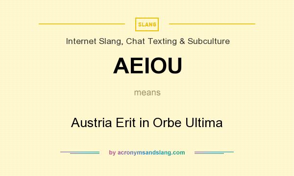 What does AEIOU mean? It stands for Austria Erit in Orbe Ultima