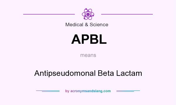 What does APBL mean? It stands for Antipseudomonal Beta Lactam