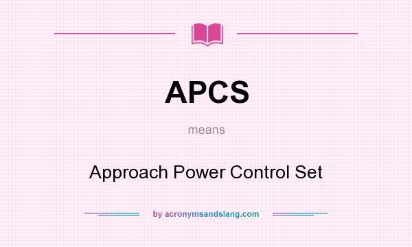 What does APCS mean? It stands for Approach Power Control Set